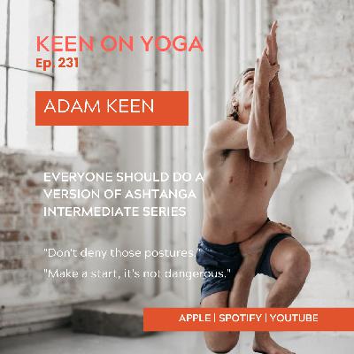 Ep 231 Adam Keen – Why Everyone Should Practice a Version of Ashtanga Intermediate Series