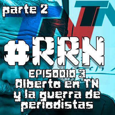 Alberto en TN y la guerra de periodistas (parte 2) - Episodio 3 Alberto en TN y la guerra de periodistas (parte 2) - Episodio 3