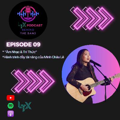 #9 - Âm Nhạc và Tri Thức - Hành Trình Đầy Tài Năng Của Minh Châu Lê - LTX Podcast Behind the Band