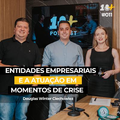 ENTIDADES EMPRESARIAIS E A ATUAÇÃO EM MOMENTOS DE CRISE - DOUGLAS WINTER 10+ PODCAST #011
