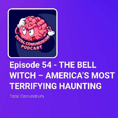 Episode 54 - THE BELL WITCH – AMERICA’S MOST TERRIFYING HAUNTING