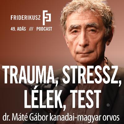 TRAUMÁRÓL, STRESSZRŐL, LÉLEKRŐL, TESTRŐL: dr. Máté Gábor világhírű kanadai-magyar orvossal / FP 49.