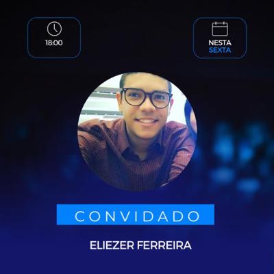 Bate papo com Eliezer Ferreira.