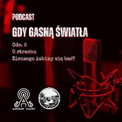 Gdy Gasną Światła - Odcinek 2 - O strachu. Dlaczego lubimy się bać?