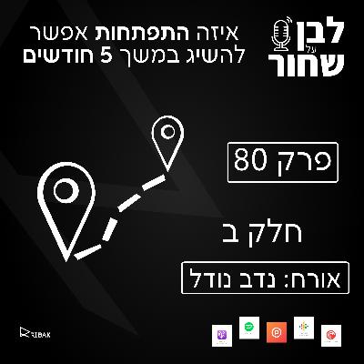 לבן על שחור - פרק 80 - איזה התפתחות אפשר להשיג במשך 5 חודשים - חלק ב