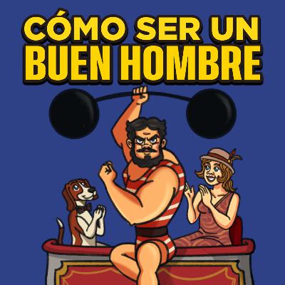 Ep 173 | ¿Cómo ser un buen hombre?