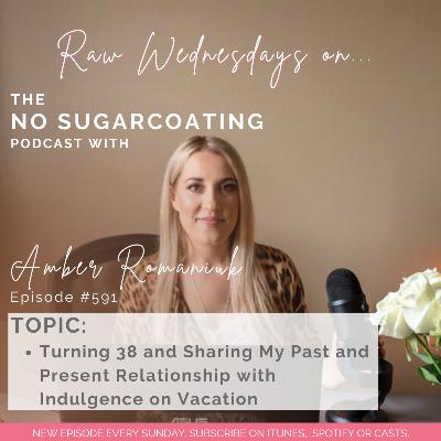 #591 Turning 38 and Sharing My Past and Present Relationship with Indulgence on Vacation