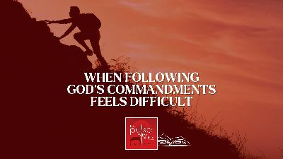 When following God’s commandments feels difficult