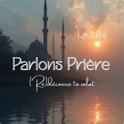 Parlons Prière, (re)découvre ta salat Parlons Prière, (re)découvre ta salat