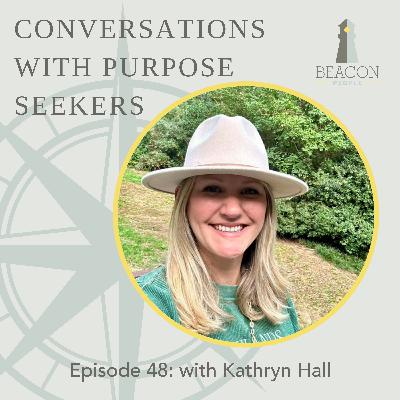 Episode 48: Conversations with Purpose-Seekers - Kathryn Hall - "Hills, Valleys, & Perfectly Loved in Every Season"