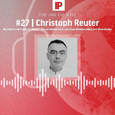 „Nüchterne Hoffnung für Syrien“: Ein zerstörtes Land zwischen Wiederaufbau und Demokratie (mit Christoph Reuter)
