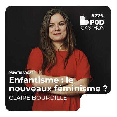 #226 - Enfantisme : le nouveau féminisme ? - Claire Bourdille