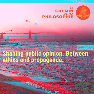 Shaping public opinion, between ethics and propaganda Shaping public opinion, between ethics and propaganda
