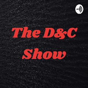 The D&C Show Ep. 1