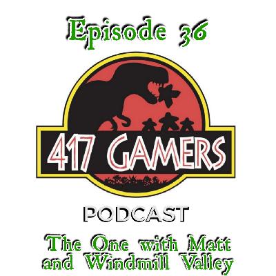 417Gamer Podcast Episode 36  The One with Matt and Windmill Valley