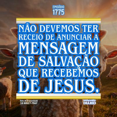 Não devemos ter receio de anunciar a mensagem de salvação que recebemos de Jesus.