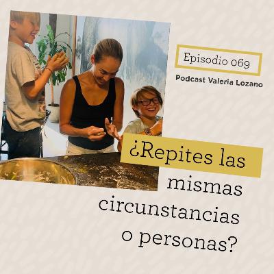 Episodio 069. ¿Repites las mismas circunstancias y personas? Episodio 069. ¿Repites las mismas circunstancias y personas?