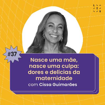 #37 Nasce uma mãe, nasce uma culpa: dores e delícias da maternidade