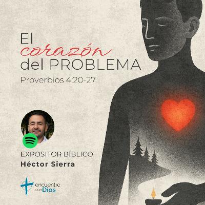 El corazón del problema - Proverbios 4:20-26. Expositor bíblico: Héctor Sierra El corazón del problema - Proverbios 4:20-26. Expositor bíblico: Héctor Sierra