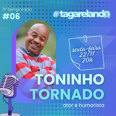 EP #06 - TONINHO TORNADO