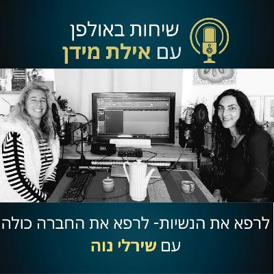 עונה 2 פרק 4- לרפא את האישה-לרפא את החברה כולה- עם שירלי נוה