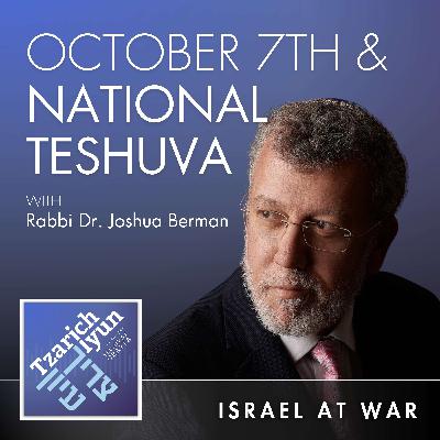October 7th & National Teshuva with Rabbi Dr. Joshua Berman [Israel at War, Part 6]