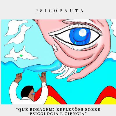 (T.06 E.05) - Que bobagem! Reflexões sobre Psicologia e Ciência