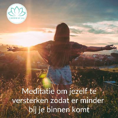 #021 | Meditatie om jezelf te versterken zodat er minder bij je binnen komt