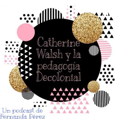 Catherine Walsh - Pedagogía Decolonial