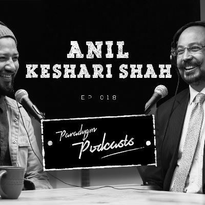 Anil Keshari Shah | Paradygm Podcasts | 018