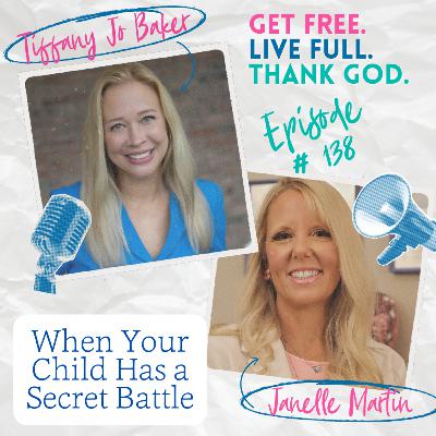 138 - When Your Child Has A Secret Battle with Janelle Martin 138 - When Your Child Has A Secret Battle with Janelle Martin