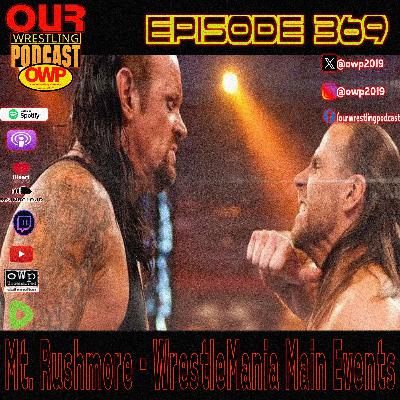 O.W.P. Episode 369: Mt. Rushmore - Wrestlemania Main Events