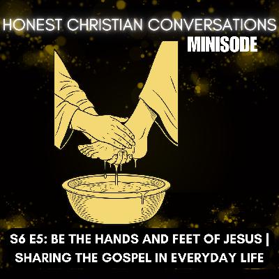 Be the Hands and Feet of Jesus | Sharing the Gospel in Everyday Life (MINISODE) Be the Hands and Feet of Jesus | Sharing the Gospel in Everyday Life (MINISODE)