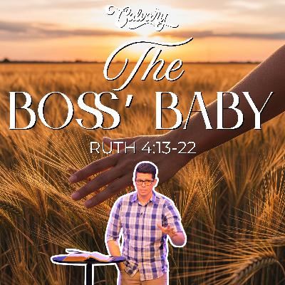 Ruth 4:13-22 – The Boss’ Baby Ruth 4:13-22 – The Boss’ Baby