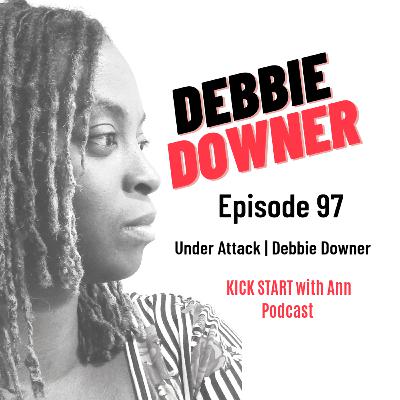 S7 Ep. 97 | Under Attack | Debbie Downer. S7 Ep. 97 | Under Attack | Debbie Downer.