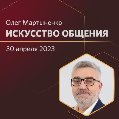Искусство общения | Олег Мартыненко | 30.04.2023