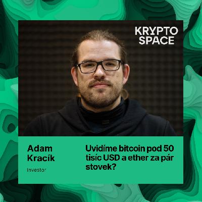 Půjde bitcoin pod 50 tisíc dolarů a bude ether za pár stovek? S Adamem Kracíkem