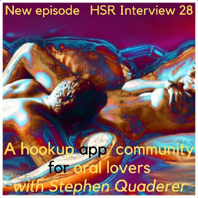 HSR Interview 28 ~ A Hookup App/Community for Oral Lovers ~ with Stephen Quaderer