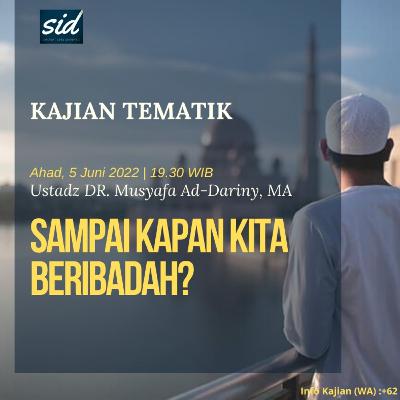 "Sampai Kapan Kita Beribadah?" - Ustadz Dr. Musyaffa' Ad-Dariny, M.A