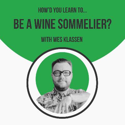 How'd You Learn To Be a Wine Sommelier? with Wes Klassen