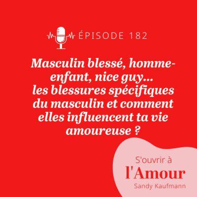 182.	Masculin blessé, homme-enfant, nice guy... les blessures spécifiques du masculin et comment elles influencent ta vie amoureuse ?