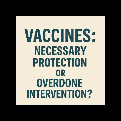 Vaccines: Necessary Protection or Overdone Intervention?