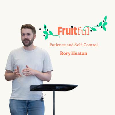Fruitful - Patience and Self-Control - Rory Heaton Fruitful - Patience and Self-Control - Rory Heaton