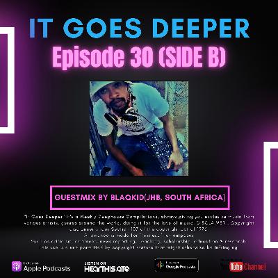 It Goes Deeper Episode 30 Guestmix by BlaQKid(JHB, South Africa)[SIDE B]