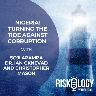 Riskology by Infortal: Episode 31 - Nigeria: Turning the Tide Against Corruption with Soji Apampa, Christopher Mason and Dr. Ian Oxnevad