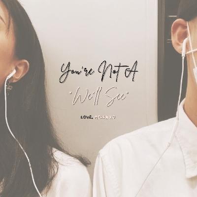 You're Not A "We'll See" You're Not A "We'll See"