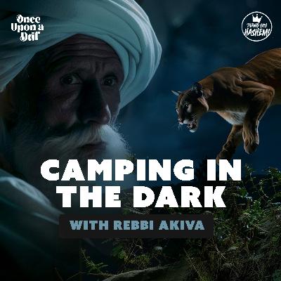 Camping in the Dark with Rebbi Akiva