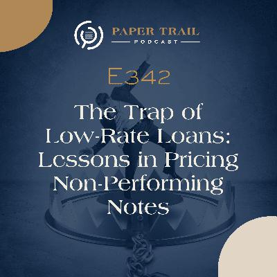 E342 | The Trap of Low-Rate Loans: Lessons in Pricing Non-Performing Notes