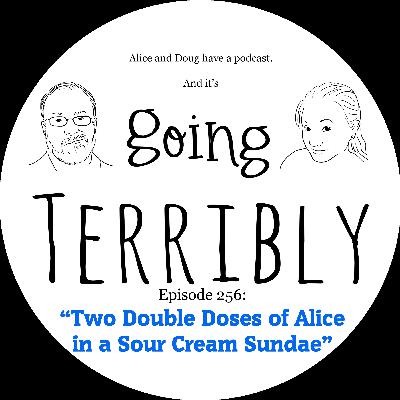 Ep. 256: Two Double Doses of Alice in a Sour Cream Sundae