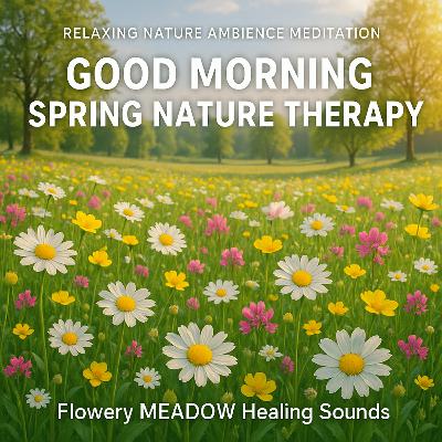 Relaxing Nature Ambience Meditation🌼GOOD MORNING SPRING NATURE THERAPY🌷Flowery MEADOW Healing Sounds
